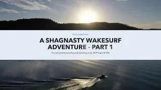 A Shagnasty Wakesurf Adventure - Part 1 - Wakesurf Adventures in the 2019 Supra SE 550