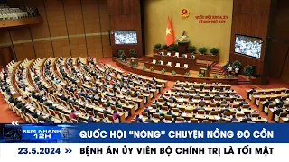 XEM NHANH 12H ngày 23/5: Quốc hội nóng chuyện nồng độ cồn | Bệnh án Ủy viên Bộ chính trị là tối mật