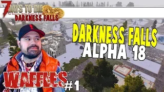 7 Days To Die Darkness Falls Alpha 18 | Waffles | Part 1