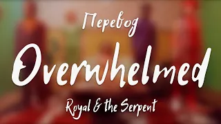 Royal & the Serpent - Overwhelmed (Перевод на русский)