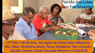 CPT-MG + de 40 anos. Na região de Governador Valadares/MG, Madalena, Fisica...: luta pela Reforma!