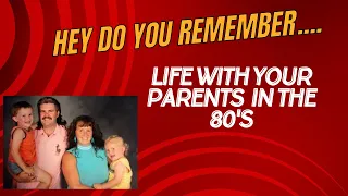 Hey Do You Remember....Life with your parents in the 80s?