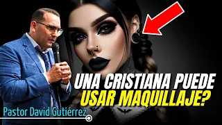 Una Cristiana puede usar maquillaje? - Predicador David Gutiérrez