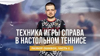 Часть 2. Техника игры справа в настольном теннисе. Разбор ошибок