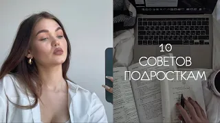 10 СОВЕТОВ ПОДРОСТКАМ / ЧТО Я ХОТЕЛА БЫ ЗНАТЬ РАНЬШЕ