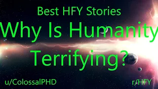 Best HFY Reddit Stories: Why Is Humanity Terrifying? (r/HFY)