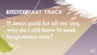 If Jesus paid for all my sins, why do I still have to seek forgiveness now?