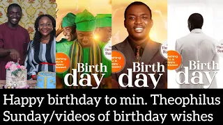 Happy birthday to min. Theophilus Sunday/ videos of birthday wishes