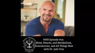 Hunt Harvest Health Podcast #19: Mind, Muscle, and Metabolism, Testosterone with Dr. Jade Teta