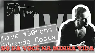 Live Eduardo Costa - 50 Tons (Só Dá Você Na Minha Vida)