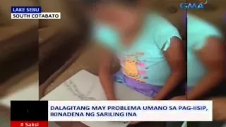 Saksi: Dalagita sa South Cotabato na may problema umano sa pag-iisip, ikinadena ng sariling ina