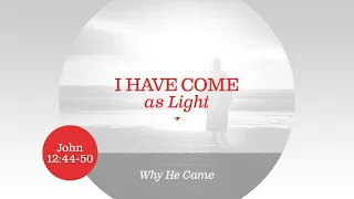 Chase Jacobs, "I Have Come as Light" - John 12:44-50