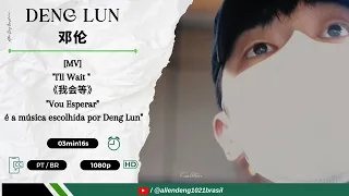 邓伦 | "I'll Wait " 《我会等》"Vou Esperar" é a música escolhida por Deng Lun" 💚