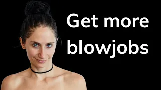 The secret to getting more blowjobs