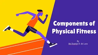 THE COMPONENTS OF PHYSICAL FITNESS