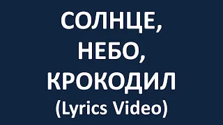 СОЛНЦЕ, НЕБО, КРОКОДИЛ (Lyrics Video)