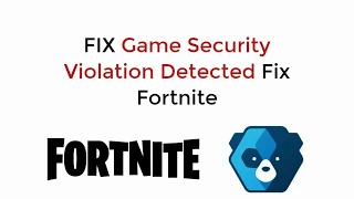 FIX Game Security Violation Detected Fix Fortnite