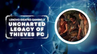 UNCHARTED GAME TEST || Lenovo IdeaPad Gaming 3 AMD Ryzen 5 4600H || NVIDIA GTX 1650 4GB ||