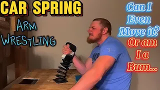 Car Spring Arm Wrestling Training: Can I even move it or am I a Bum….?