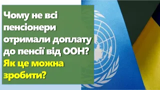 Чому не всі пенсіонери отримали доплату до пенсії від ООН? Як це можна зробити?