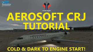 MSFS Aerosoft CRJ TUTORIAL | Cold and Dark to Engine Start!