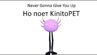 Never Gonna Give You Up но поет KinitoPET