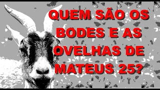 Quem sao os bodes e ovelhas de Mateus 25?