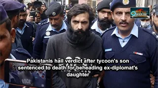 Pakistanis hail verdict after tycoon's son sentenced to death for beheading ex-diplomat's daughter