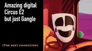 Amazing Digital Circus E2 but just Gangle (the best character)