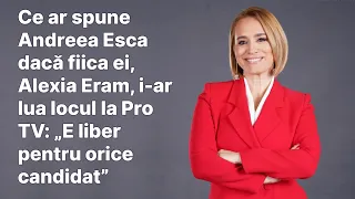 Ce ar spune Andreea Esca dacă fiica ei, Alexia Eram, i-ar lua locul la Pro TV