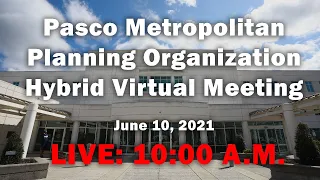 06.10.2021 Pasco Metropolitan Planning Organization Hybrid Virtual Meeting
