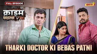 Tharki Doctor Ki Bebas Patni | Crime Files - FULL EPISODE | नई कहानी | Ishara