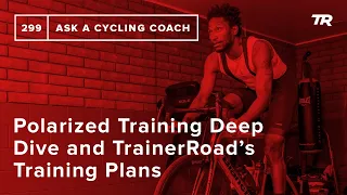 Polarized Training Deep Dive and TrainerRoad’s Training Plans – Ask a Cycling Coach 299