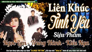 Liên Khúc Tình Yêu 12345 🎧 NGỌC LAN, TRUNG HÀNH, KIỀU NGA ✔️ 1 SIÊU PHẨM HẢI NGOẠI ĐỘC NHẤT CÓ 1KO2