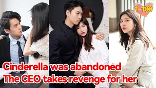 The CEO Helps Cinderella Teach Her Arrogant Rich Ex-boyfriend A Lesson#1-100