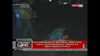 QRT: 2 pulis-Maynila, arestado dahil sa pangingikil umano sa mga inaresto nila