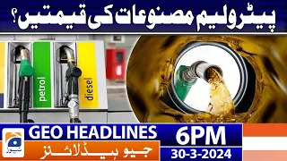 Geo News Headlines 6 PM - 𝐏𝐞𝐭𝐫𝐨𝐥𝐞𝐮𝐦 𝐏𝐫𝐢𝐜𝐞𝐬?? | 30 March 2024