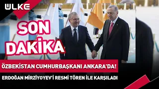 #SONDAKİKA Özbekistan Cumhurbaşkanı Ankara'da! Cumhurbaşkanı Erdoğan Resmi Tören İle Karşıladı