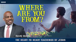 The Heart-to-Heart Teachings of Jesus "Where Are You From?" | Randy Skeete (Episode 19)