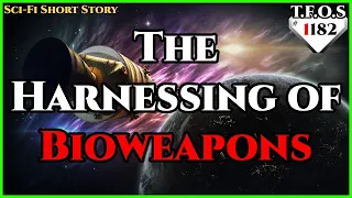 The Harnessing of Bioweapons  by AdmiralStarNight | Humans are Space Orcs | HFY | TFOS1182