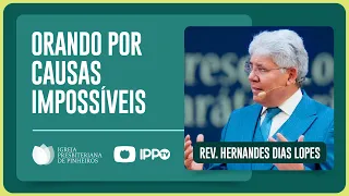 VOCÊ TEM UMA CAUSA IMPOSSÍVEL? | Rev. Hernandes Dias Lopes | IPP