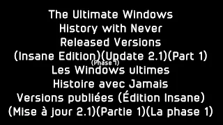 The Ultimate Windows History with Never Released Versions(Insane Edition)(U. 2.1)(Part 1)(Phase 1)