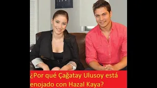 Why is Çağatay Ulusoy angry with Hazal Kaya?