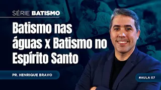 QUAL A DIFERENÇA ENTRE BATISMO NAS AGUAS E NO ESPÍRITO SANTO ? - Aula 7 - Pr. Henrique Bravo