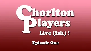 The Chorlton Players: Live (ish)! - Episode One