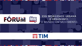 FÓRUM ESPECIAL BANDNEWS FM: ESG MOBILIDADE URBANA E URBANISMO. O MUNDO EM MOVIMENTO