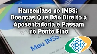 Hanseníase no INSS: Doenças Que Dão Direito a Aposentadoria e Passam no Pente Fino