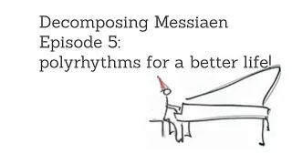 Decomposing Messiaen. Techniques of musical language.  Episode 5 - "polyrhythms"