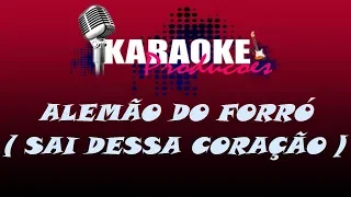 ALEMÃO DO FORRÓ - SAI DESSA CORAÇÃO ( KARAOKE )