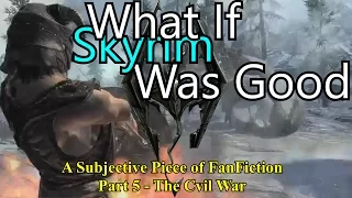 "What if Skyrim was Good?" (Part 5) Subjective piece of fanfiction: An Ideal Elder Scrolls 5